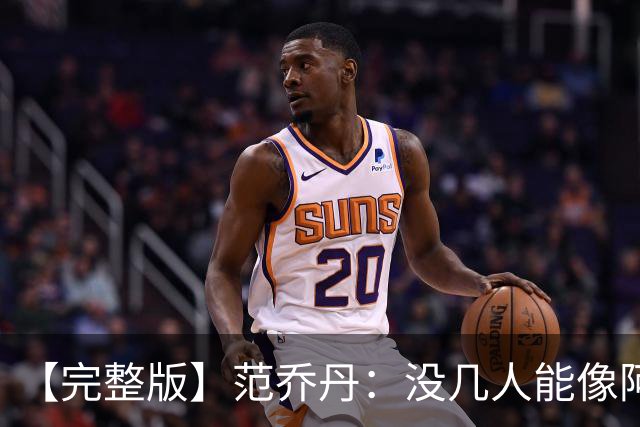 【完整版】范乔丹：没几人能像阿门那样封盖 乌度卡平时爱开玩笑