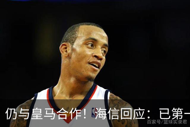 仍与皇马合作！海信回应：已第一时间进行谴责 皇马也已正式回函