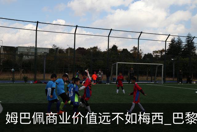 姆巴佩商业价值远不如梅西 巴黎担忧天价合同的回报