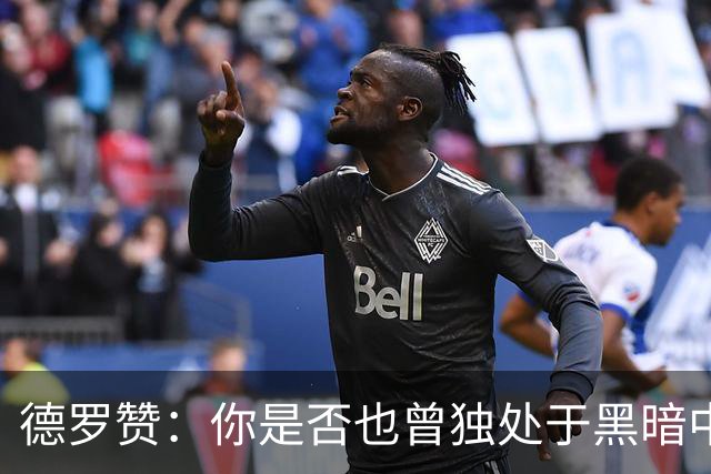 德罗赞：你是否也曾独处于黑暗中与孤独为伴？只剩纯粹苦涩的死寂