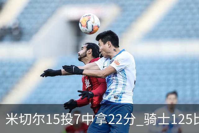 米切尔15投7中拿22分 骑士125比121险胜篮网