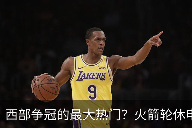 西部争冠的最大热门？火箭轮休申京照样5连胜