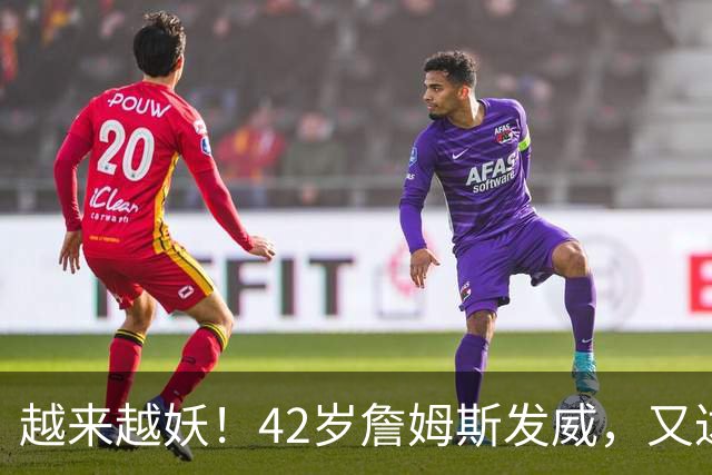 越来越妖！42岁詹姆斯发威，又达成80年独一无二纪录，晚辈难破了