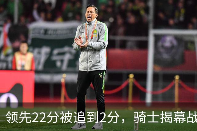 领先22分被追到2分，骑士揭幕战还曾领先29分被逆转