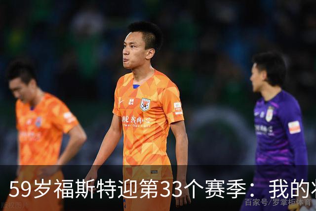59岁福斯特迎第33个赛季：我的状态是近些年最好的
